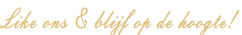 Like ons & blijf op de hoogte!